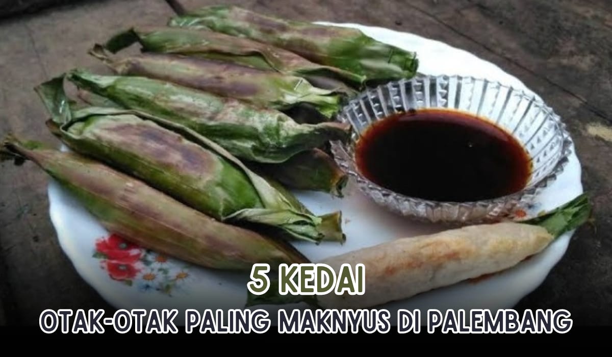 5 Tempat Makan Otak-otak Paling Enak dan Maknyus di Palembang, Nikmatnya Tak Tertandingi!