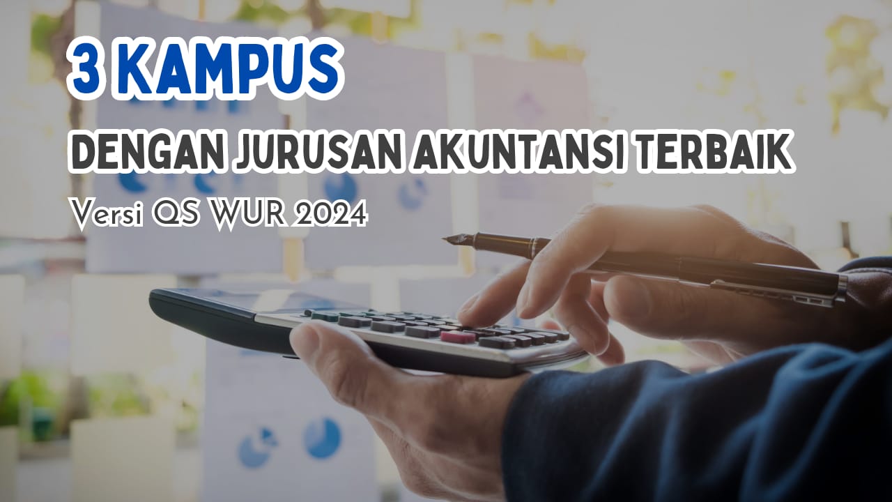 3 Kampus dengan Jurusan Akuntansi Terbaik versi QS WUR 2024, Ada Kampusmu?