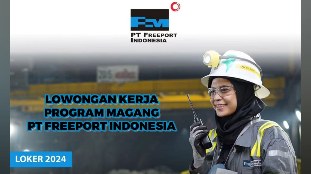 PT Freeport Indonesia Membuka Lowongan Kerja Program Magang Syarat dan Link Pendaftaran Cek di Sini
