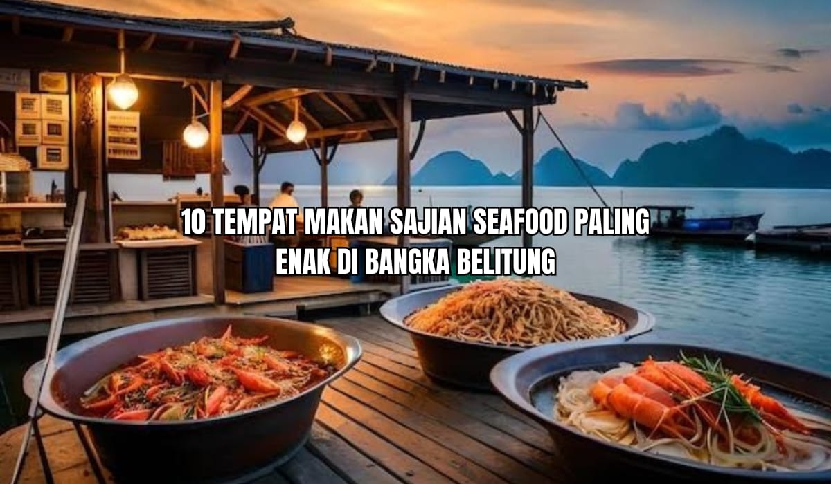 10 Tempat Wisata Kuliner Seafood Terenak di Bangka Belitung, Rasanya Istimewa Bumbunya Melimpah, Yuk Cobain