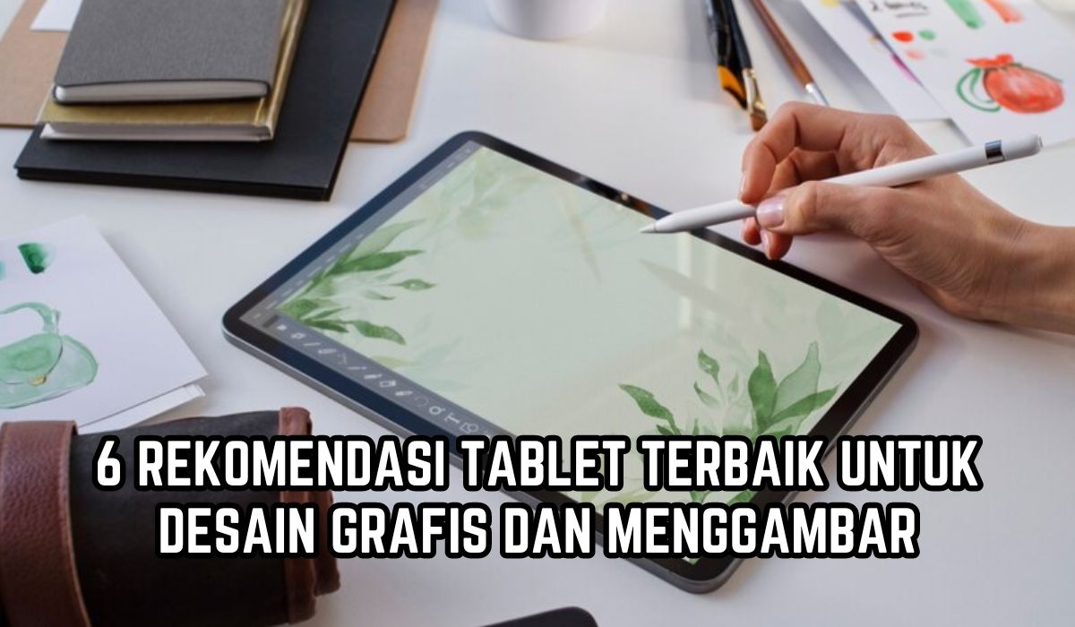 6 Rekomendasi Tablet Terbaik untuk Desain Grafis dan Menggambar, Harga Mulai Rp2 Jutaan