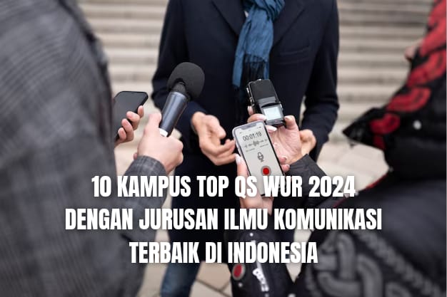 10 Kampus TOP QS WUR 2024 dengan Jurusan Ilmu Komunikasi Terbaik di Indonesia, Kampus Swasta Ada Gak?