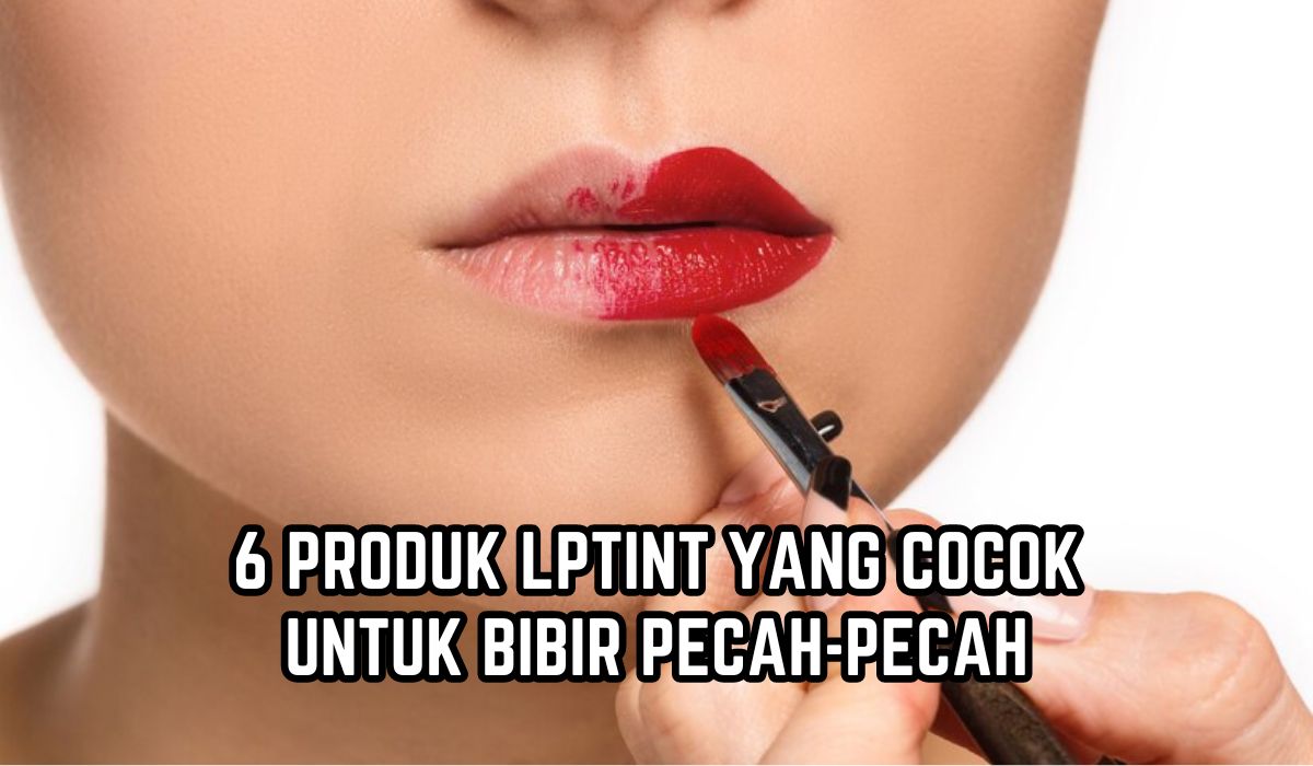 6 Liptint yang Cocok untuk Bibir Pecah-pecah, Tahan Lama Berjam-jam Tanpa Perlu Touch Up 