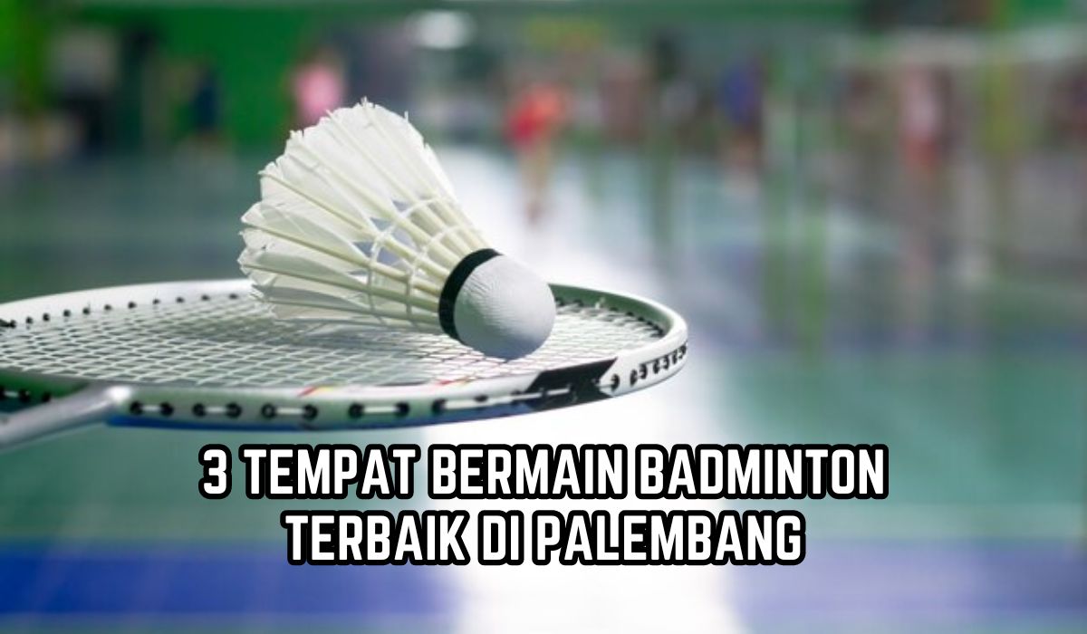 3 Tempat Bermain Badminton Terbaik Terlengkap di Palembang, Fasilitas Memadai, Catat Alamatnya