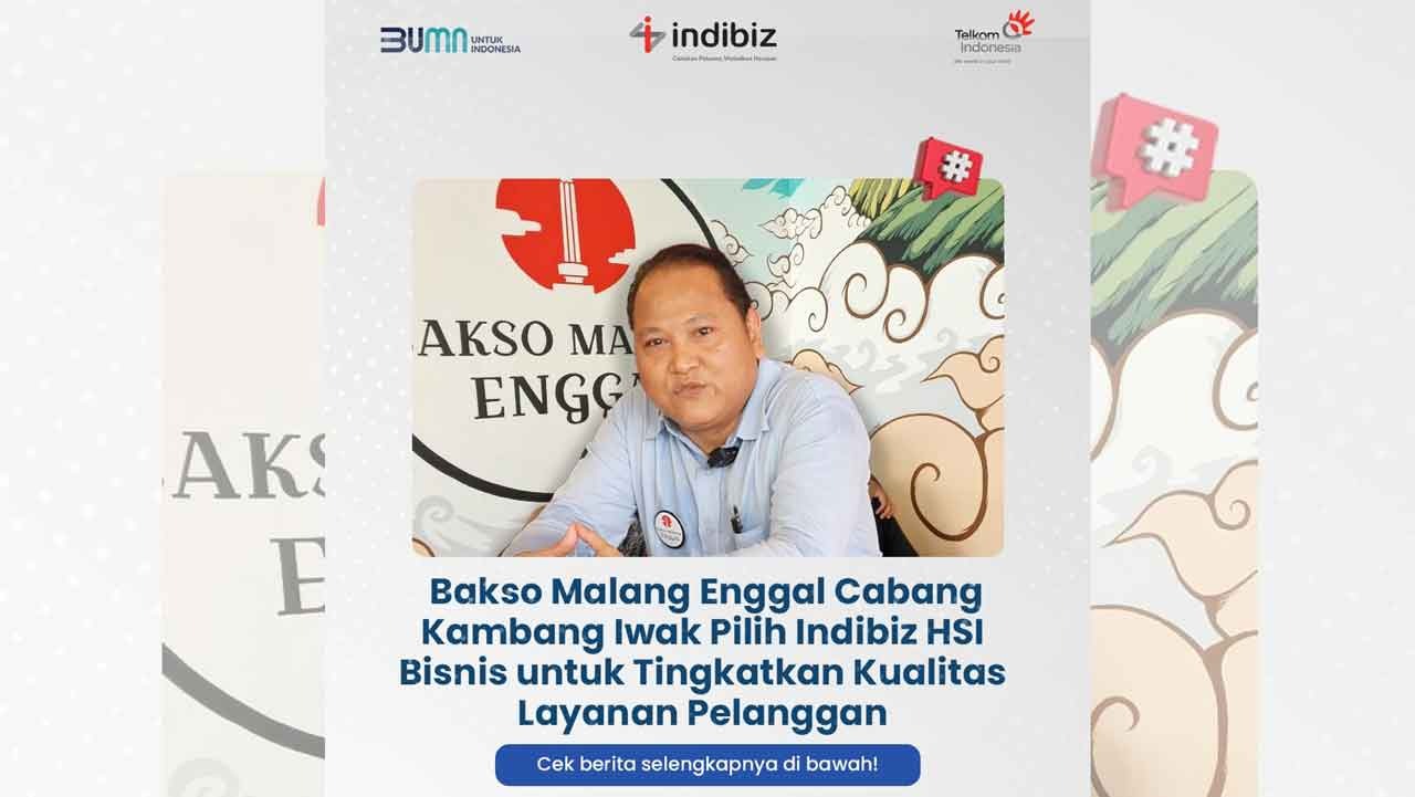 Indibiz HSI Bisnis Jadi Pilihan Bakso Malang Enggal Cabang Kambang Iwak, Berikut Keunggulannya!