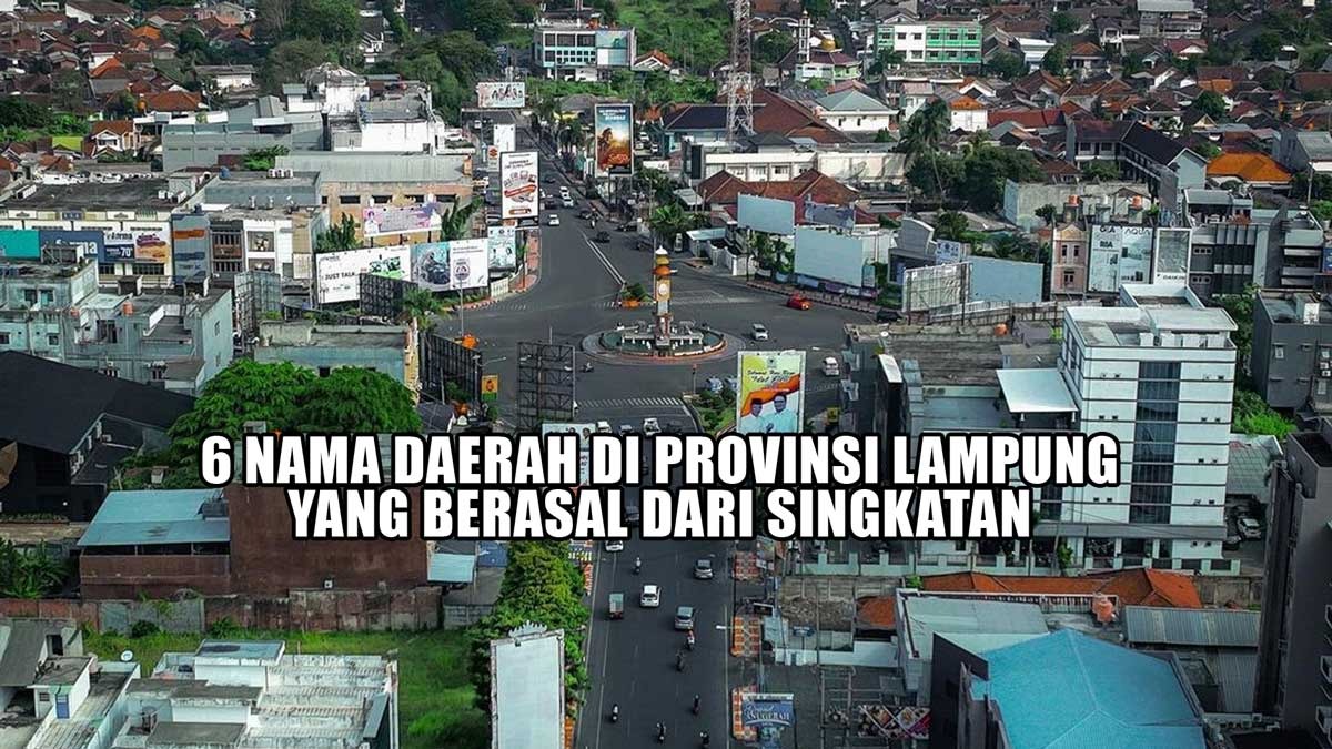 Bandar Lampung Kepanjangannya Apa? Inilah 6 Nama Daerah di Provinsi Lampung yang Berasal dari Singkatan  