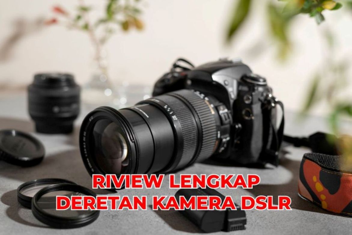 Riview Lengkap Deretan Kamera DSLR Terbaik 2024, Spesifikasi Favorit Harga Pun Terjangkau