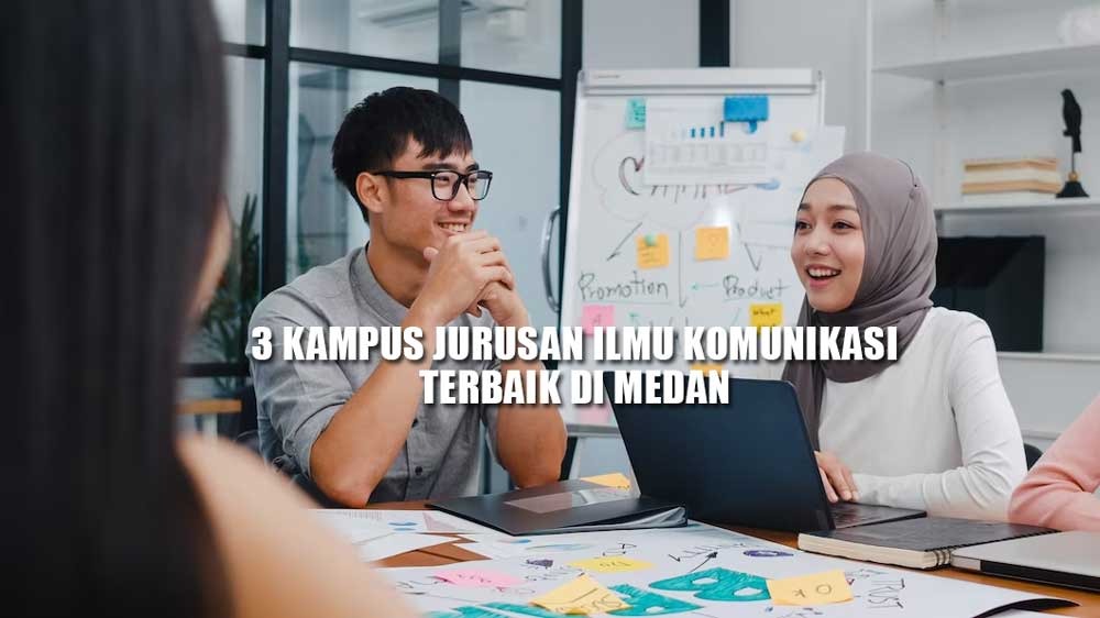 Miliki Peluang Kerja yang Besar, Ini 3 Kampus dengan Jurusan Ilmu Komunikasi Terbaik di Medan