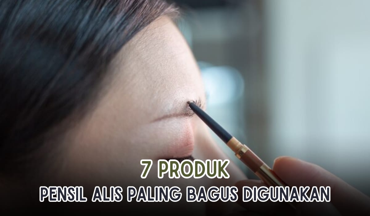 7Produk Pensil Alis Paling Bagus dan Tahan Lama, Mudah Diaplikasikan! Harga Mulai Rp7 Ribu Aja