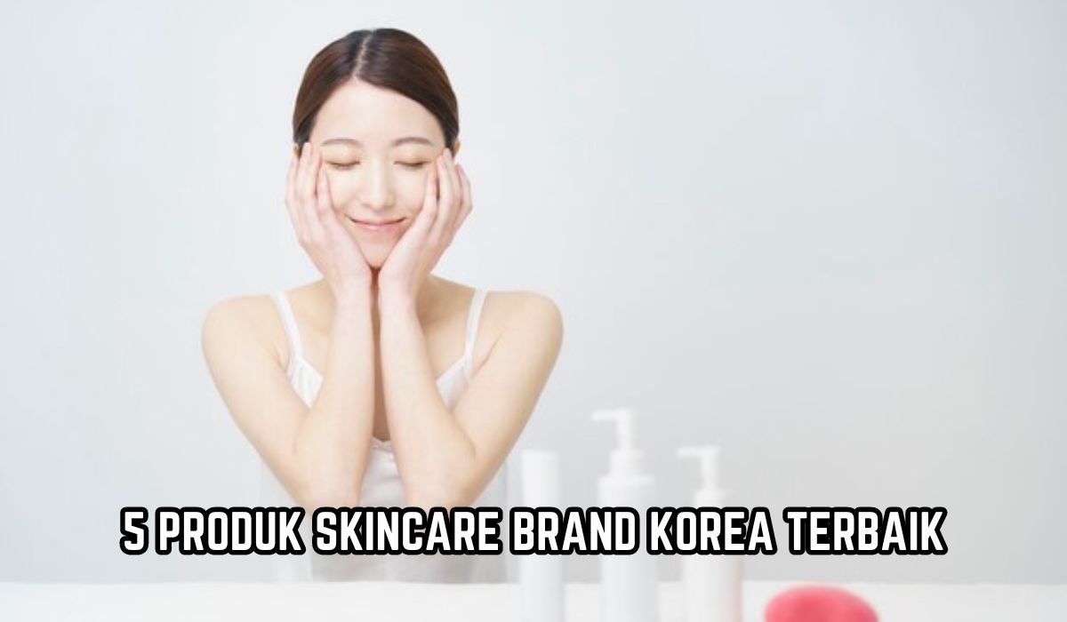 5 Skincare Brand Korea Terbaik yang Ada di Indonesia, Bikin Wajah Glowing Seperti Idol Korea!
