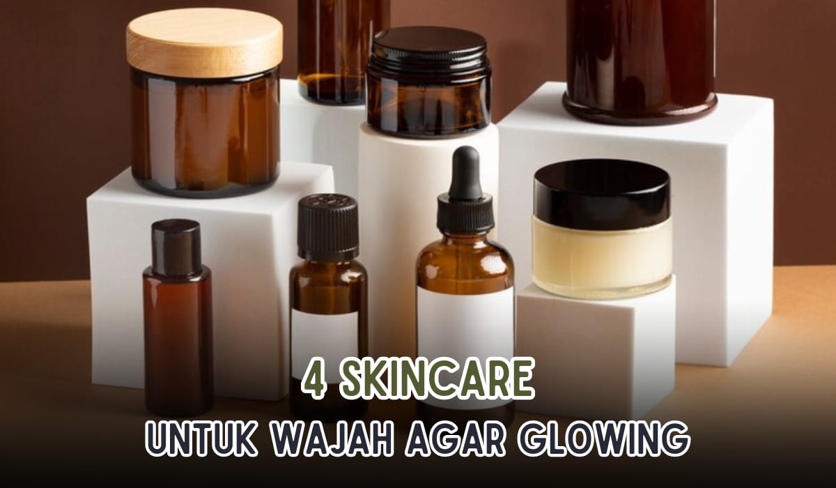 4 Rekomendasi Skincare Agar Wajah Glowing, Cerah Berseri Sepanjang Waktu!