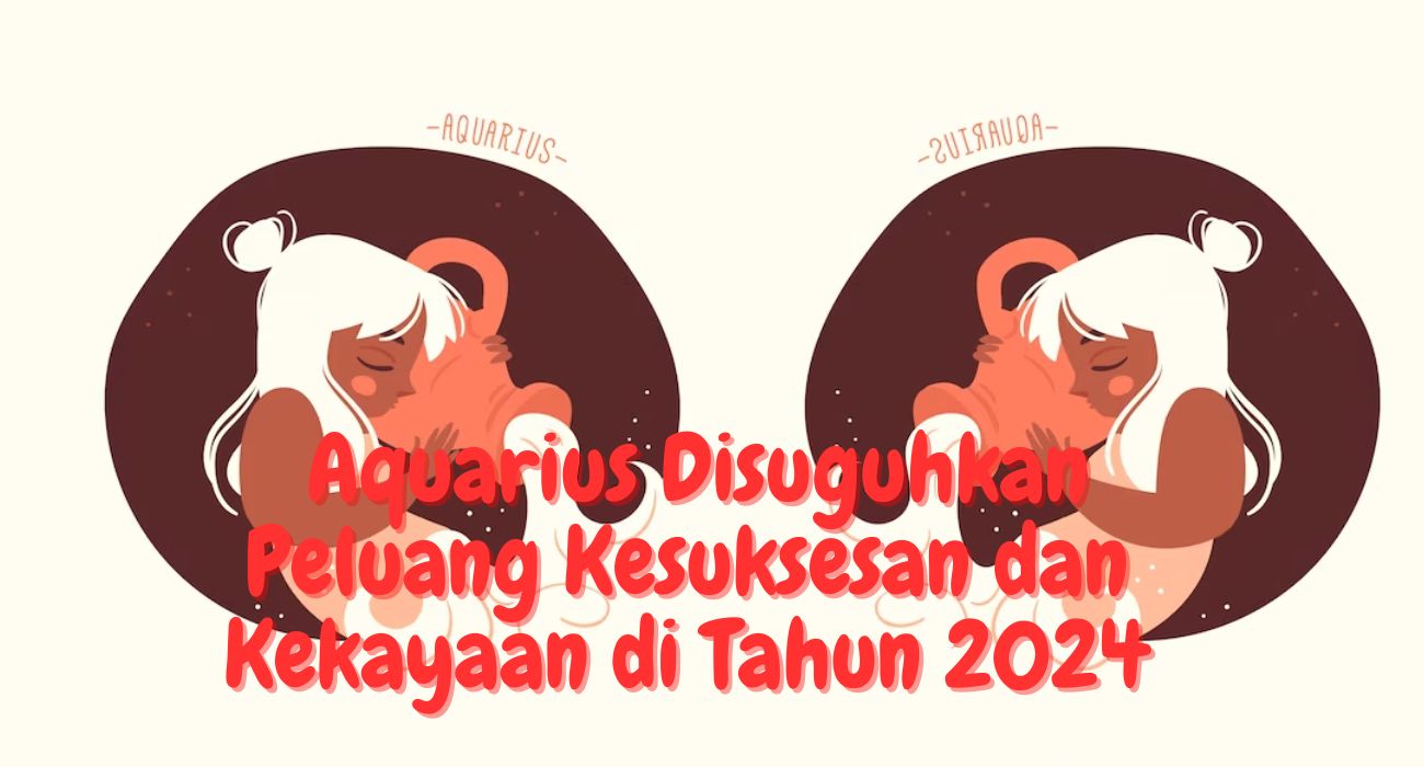 Ramalan Zodiak 2024! Aquarius Disuguhkan Peluang Kesuksesan dan Kekayaan, Namun Waspada Kesehatan