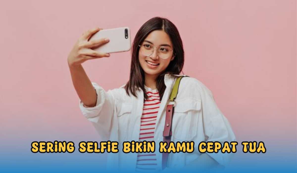 Hati-hati! Sering Selfie Bisa Bikin Cepat Tua dan Kulit Berkerut, Ternyata Ini Penyebabnya?