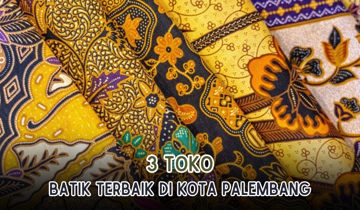 3 Toko Batik Terbaik di Palembang, Motifnya Menarik dan Berkualitas Tinggi! Alamat Lengkapnya Cek Di Sini