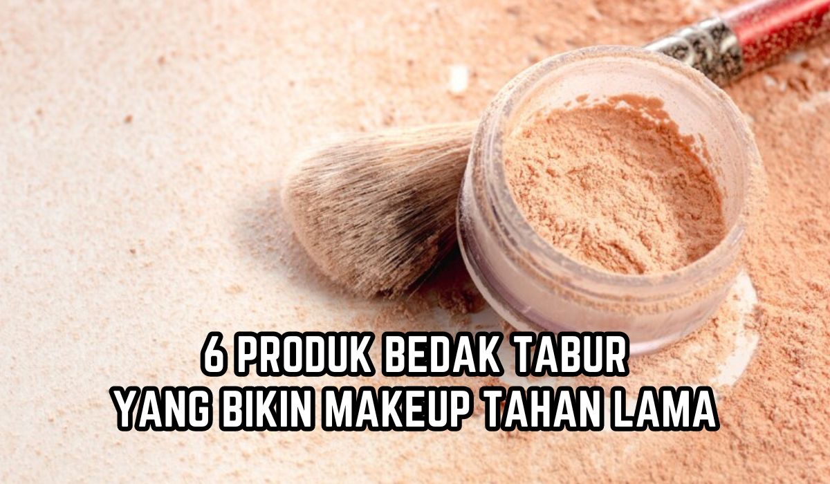 6 Produk Bedak Tabur yang Bikin Make Up Tahan Lama, Cocok untuk Tipe Kulit Berminyak 