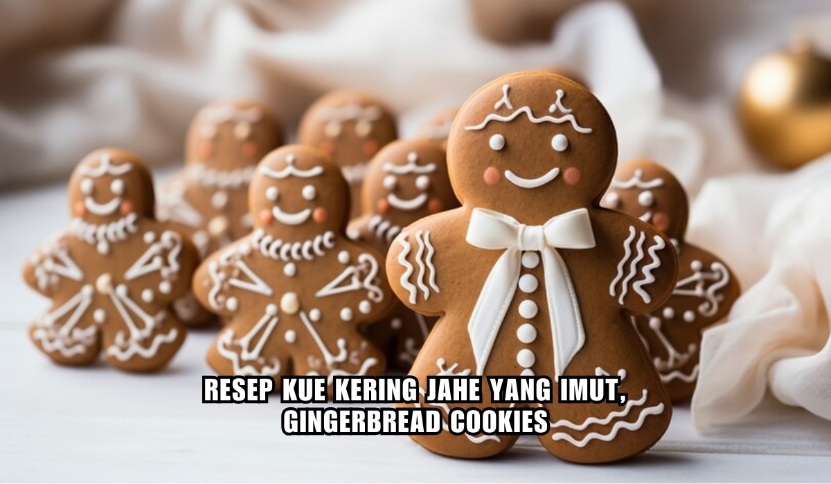 Kue Kering Jahe Khas Natal yang Enak dan Imut,Mau Rasanya Renyah Begini Cara Mudah Membuat Gingerbread Cookies
