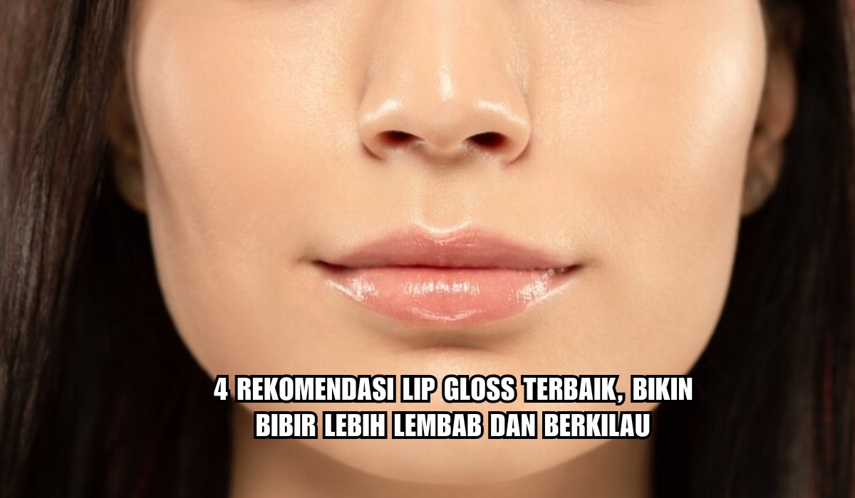 4 Rekomendasi Lip Gloss Terbaik, Bikin Bibir Lebih Lembap dan Berkilau!