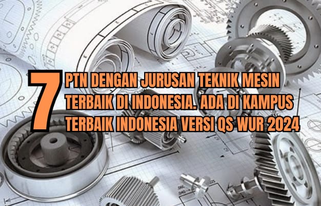 7 PTN dengan Jurusan Teknik Mesin Terbaik di Indonesia, Prospek Kerja Menjanjikan, Kampus TOP QS WUR 2024!