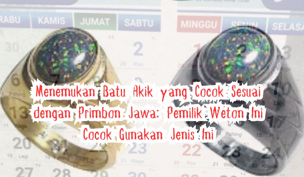 Menemukan Batu Akik yang Cocok Sesuai dengan Primbon Jawa: Pemilik Weton Ini Cocok Gunakan Jenis Ini