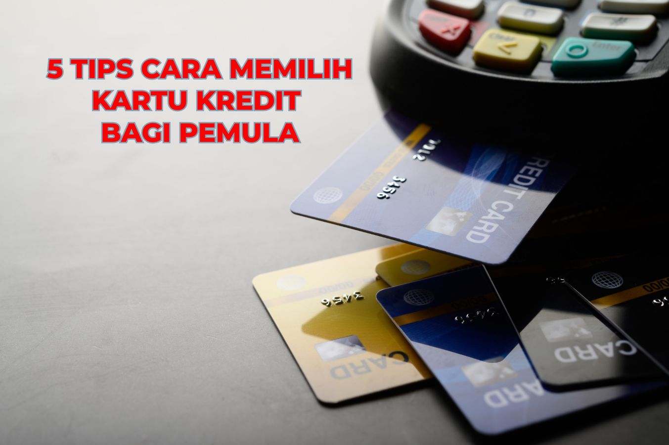 Mau Punya Kartu Kredit? Jangan Lupa Ikuti 5 Cara Memilih Kartu Kredit Bagi Pemula