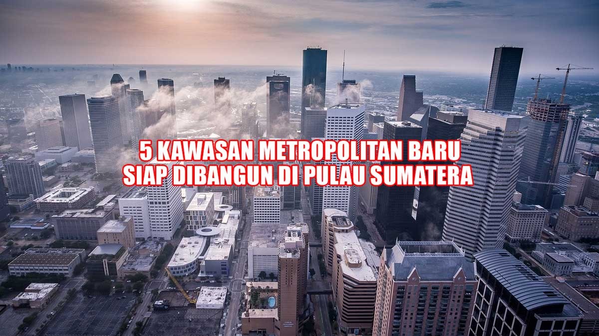 Pulau Sumatera Siap Bangun 5 Kawasan Metropolitan Baru, Palembang Termasuk?