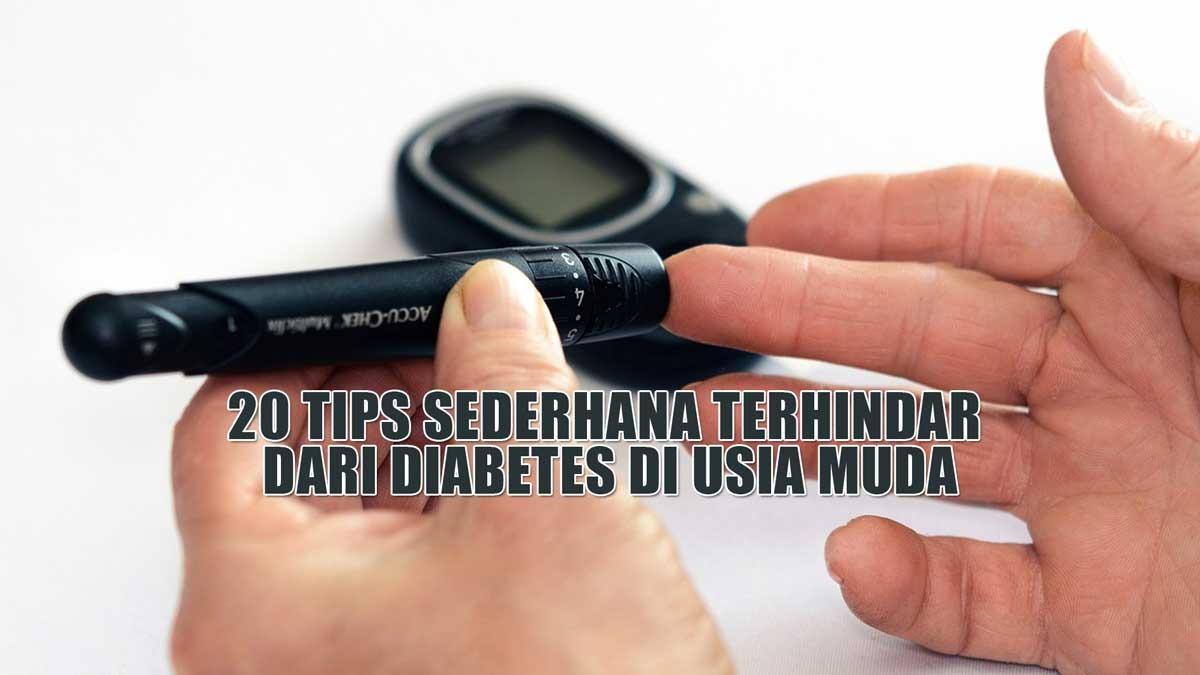 20 Tips Sederhana Terhindar dari Diabetes di Usia Muda, Simak Kuy!