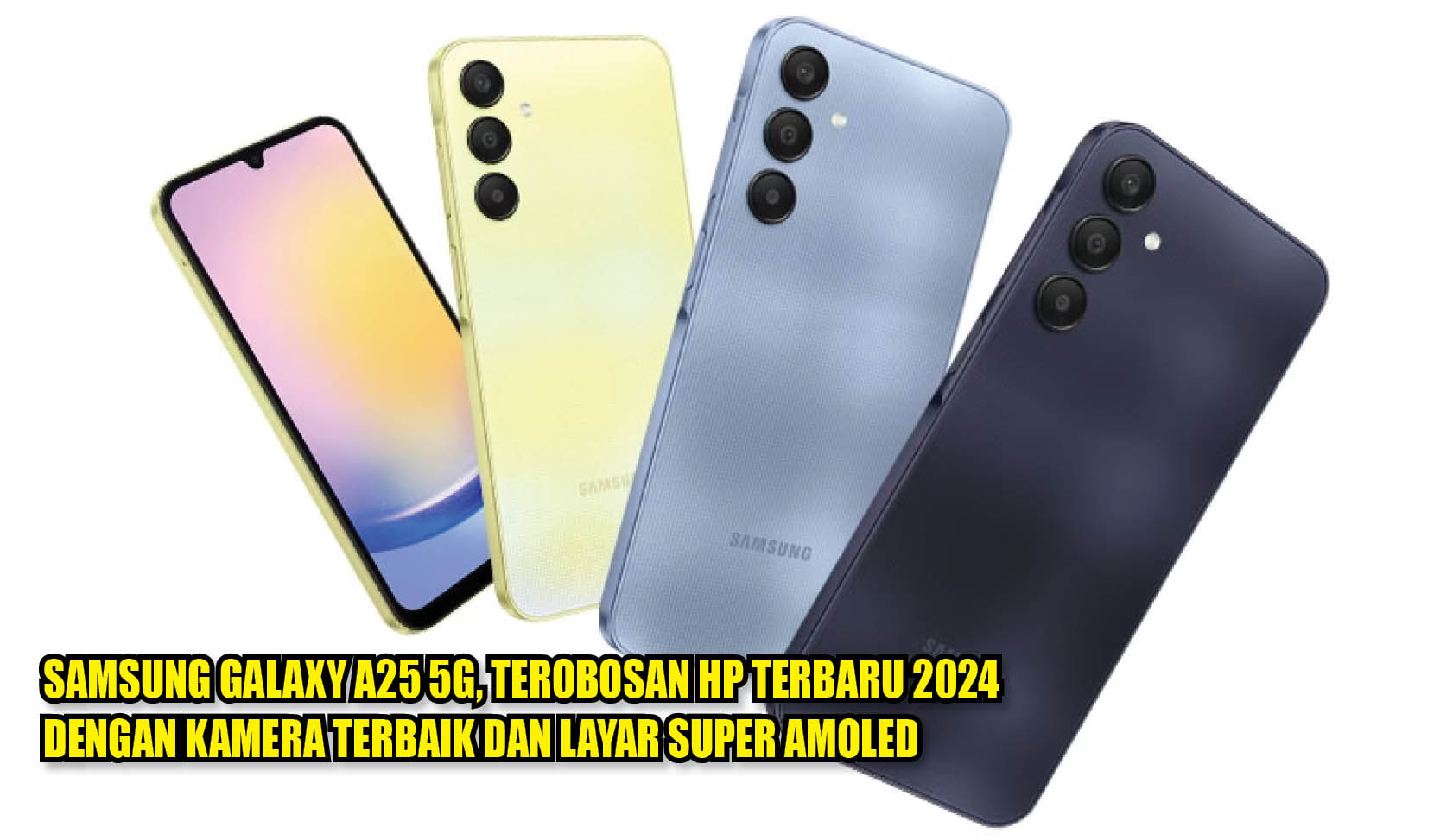 Samsung Galaxy A25 5G, Terobosan HP Terbaru 2024 dengan Kamera Terbaik dan Layar Super AMOLED