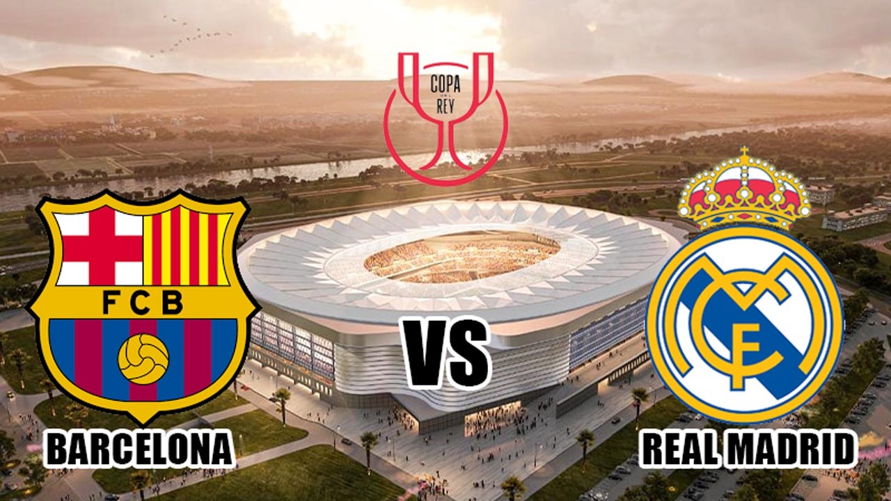 Final Copa del Rey Barcelona vs Real Madrid - Preview, Prediksi, Kabar Tim dan Susunan Pemain