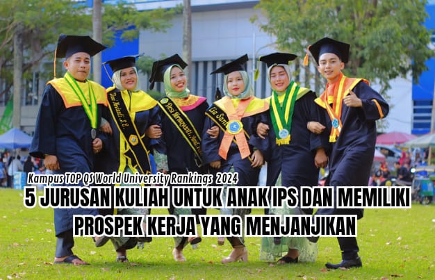 5 Jurusan Kuliah Untuk Anak IPS dengan Prospek Kerja yang Menjanjikan, Tersedia di Kampus TOP QS WUR 2024