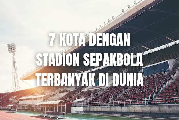 7 Kota dengan Stadion Sepakbola Terbanyak di Dunia, Pantas Saja Banyak Pemain Terkenal, Ada dari Asia?