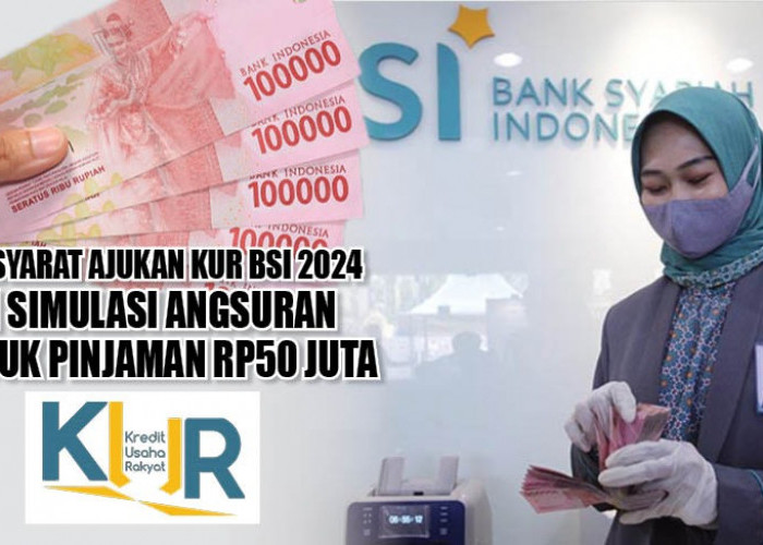 Cek Syarat Ajukan KUR BSI 2024 dan Simulasi Angsuran untuk Pinjaman Rp50 juta