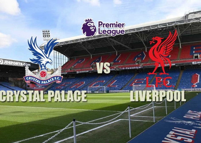 Prediksi Crystal Palace vs Liverpool - Pertaruhan Dua Rekor Tak Terkalahkan