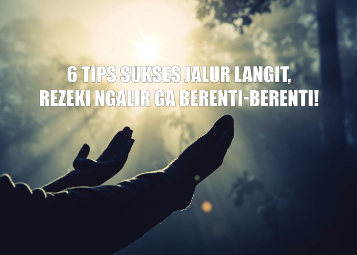 Rezeki Ngalir Ga Berenti-Berenti! Ini 6 Tips Sukses Jalur Langit, Muslim Wajib Amalkan