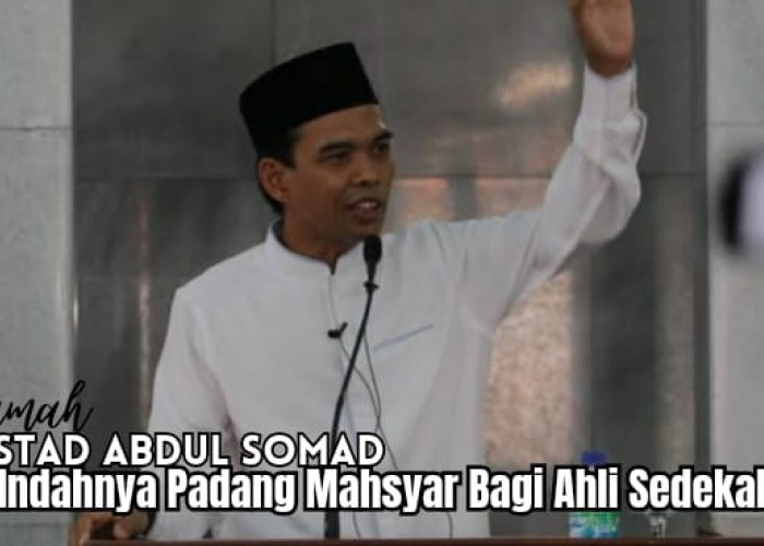 Indahnya Padang Mahsyar Bagi Ahli Sedekah di Hari Pembangkitan, Simak Ceramah Ustad Abdul Somad