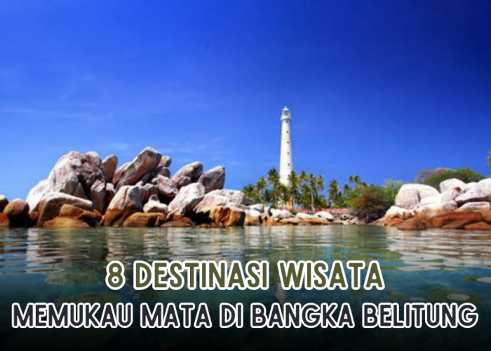 8 Tempat Wisata di Bangka Belitung yang Populer dan Memukau Mata, Ada Pantai yang Dikelilingi Batu Granit