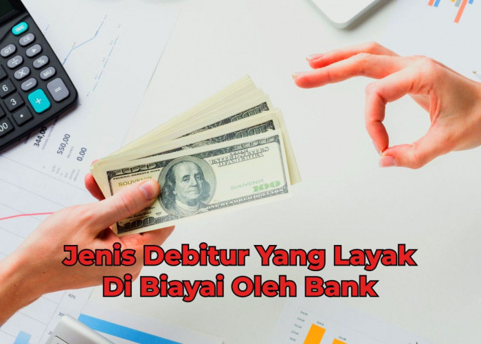 3 Catatan Untuk Debitur yang Layak Dibiayai Pihak Perbankan