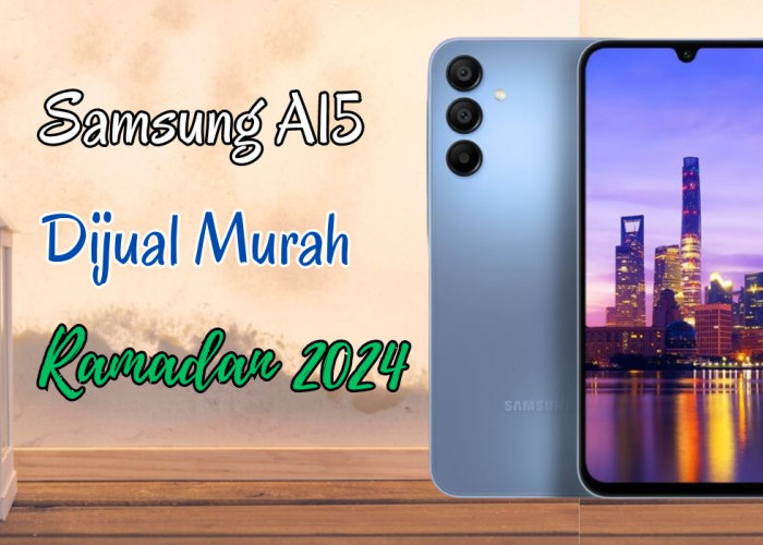 Ada Banyak Bonus Hp Samsung di Bulan Ramadan? Samsung Galaxy A15 Dijual Murah Meriah
