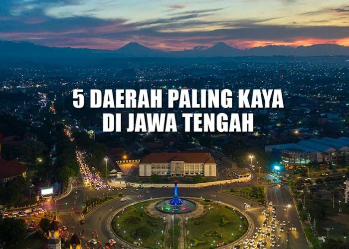 5 Daerah Paling Kaya di Jawa Tengah, Ternyata Bukan Kudus Juaranya, Tapi…