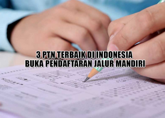 Masih Ada Kesempatan! 3 PTN Terbaik di Indonesia Buka Pendaftaran Jalur Mandiri