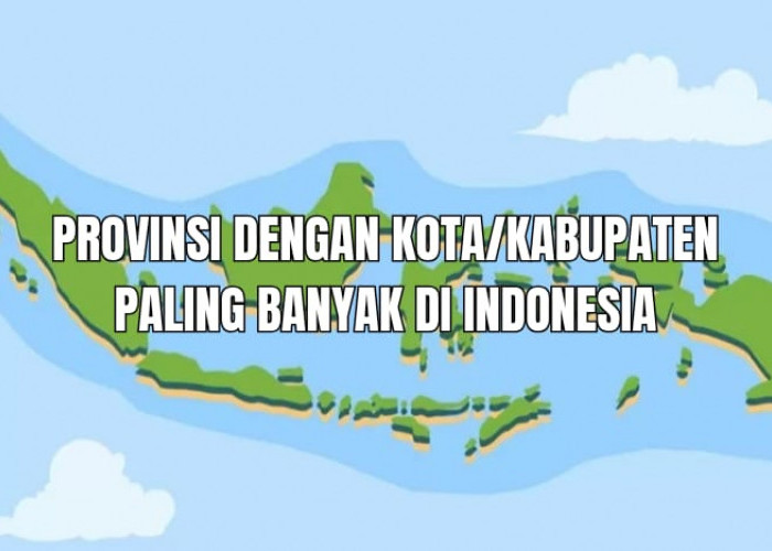 10 Provinsi dengan Jumlah Kota dan Kabupaten Paling Banyak di Indonesia, Ada Sumsel?
