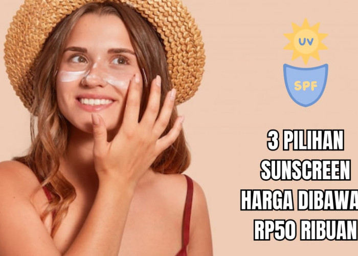 3 Sunscreen Terbaik dengan Harga Rp50 Ribuan, Ampuh Atasi Flek Hitam dan Kerutan, Sudah BPOM!
