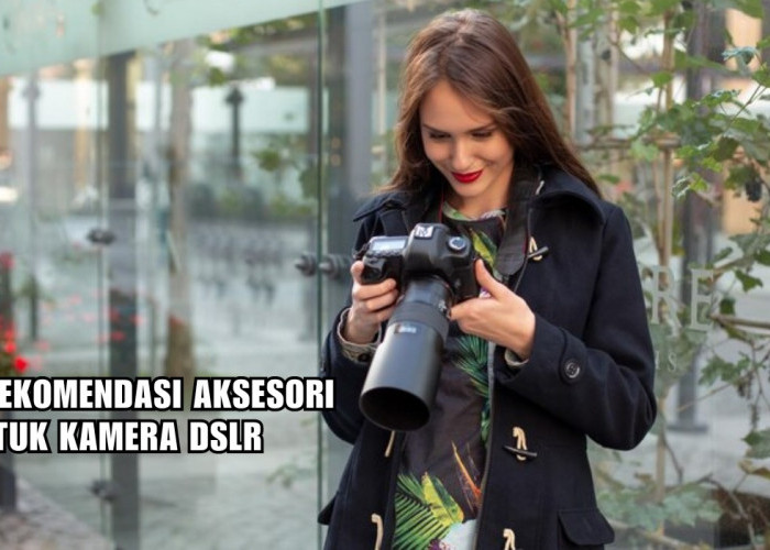 7 Rekomendasi Aksesori untuk Kamera DSLR yang Wajib Kamu Punya, Ciptakan Hasil Foto yang Kece Abis