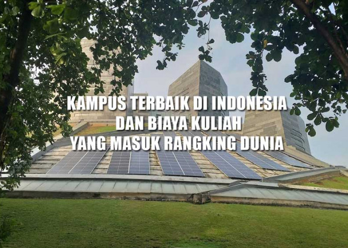 10 Kampus Terbaik di Indonesia yang Masuk Rangking Dunia, UI Tak Tergoyahkan, Ini Kisaran Biaya Kuliahnya