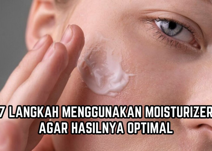 Nomor 2 dan 4 Sering Diabaikan! Ini 7 Langkah Menggunakan Moisturizer Agar Hasilnya Optimal