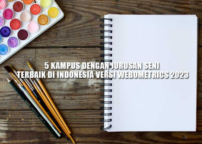 5 Kampus dengan Jurusan Seni Terbaik di Indonesia Versi Webometrics 2023, Favorit Kamu yang Mana?