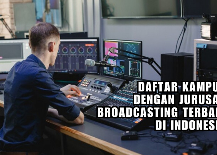 Mau Belajar Penyiaran? Ini Daftar 6 Kampus Dengan Jurusan Broadcasting Terbaik di Indonesia