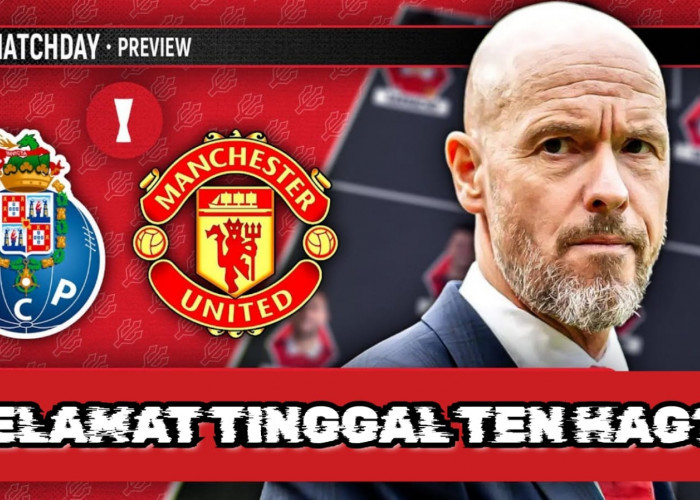 Liga Eropa Porto vs Manchester United-Preview dan Prediksi 'Selamat Tinggal Ten Hag'