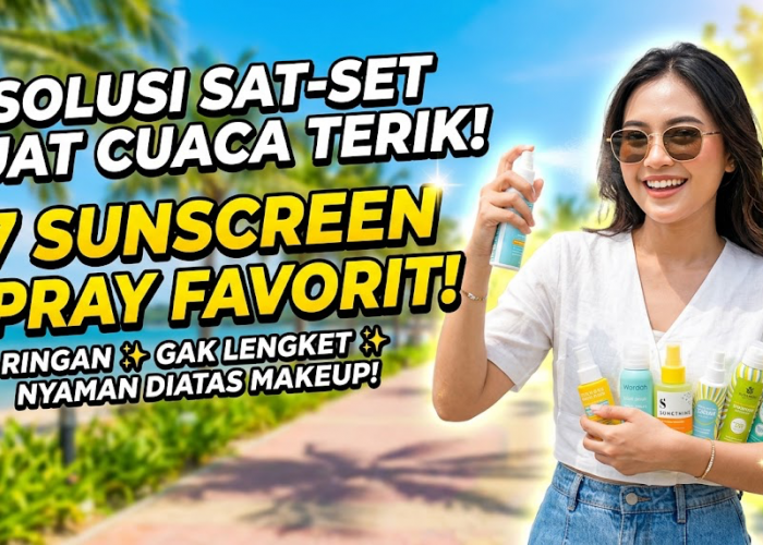 Solusi Sat-Set di Cuaca Terik! 7 Sunscreen Spray Favorit yang Ringan, Gak Bikin Lengket, dan Tetap Nyaman 
