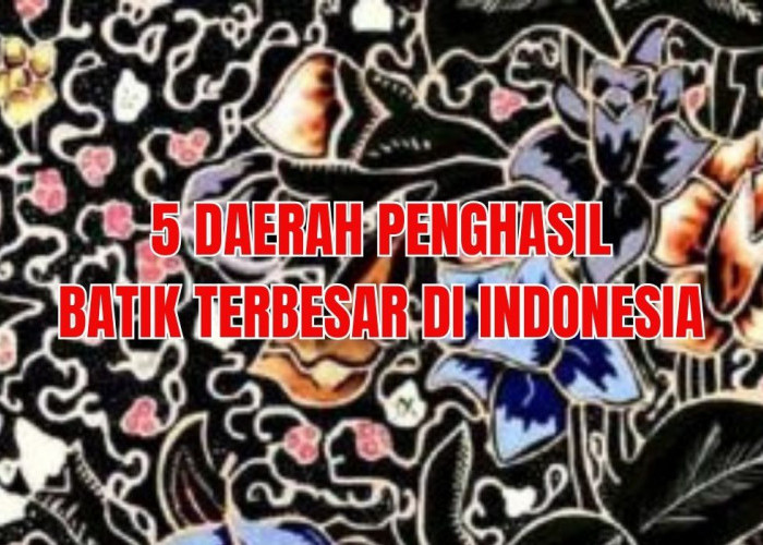5 Daerah Penghasil Batik Terbesar di Indonesia, Deretan Daerah di Pulau Jawa!