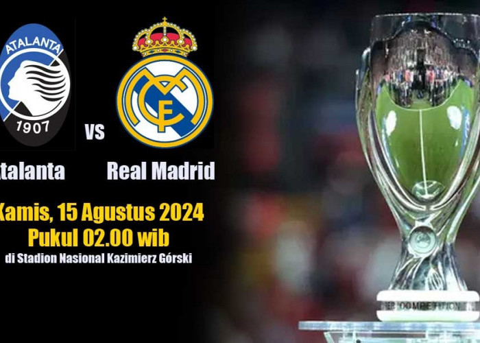 Piala Super UEFA 2024: Real Madrid vs Atalanta Preview, Prediksi dan Susunan Pemain, Debut Mbappe!